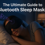 The Ultimate Guide to Bluetooth Sleep Masks: Transform Your Sleep Experience